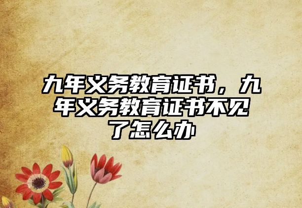 九年義務教育證書，九年義務教育證書不見了怎么辦