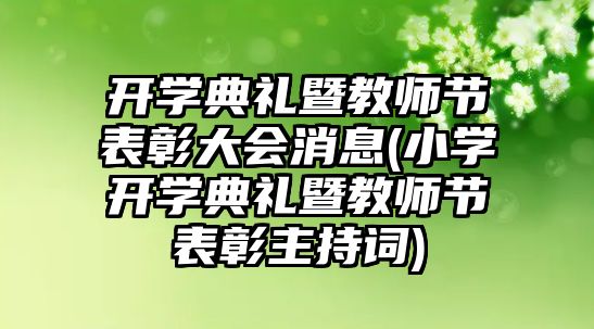 開學典禮暨教師節(jié)表彰大會消息(小學開學典禮暨教師節(jié)表彰主持詞)