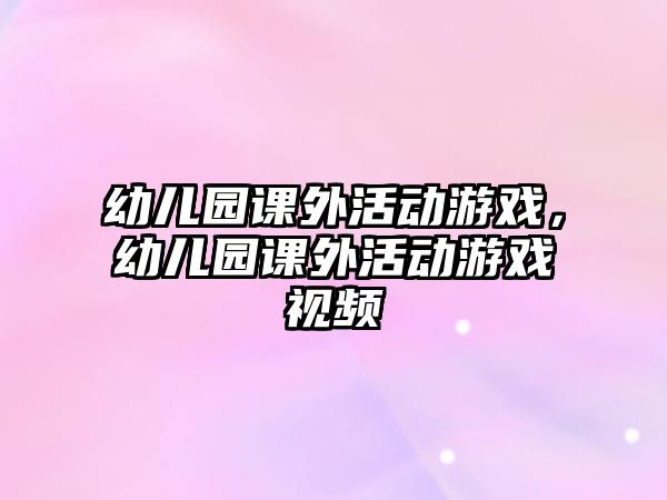 幼兒園課外活動游戲，幼兒園課外活動游戲視頻