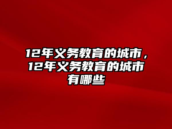 12年義務(wù)教育的城市，12年義務(wù)教育的城市有哪些