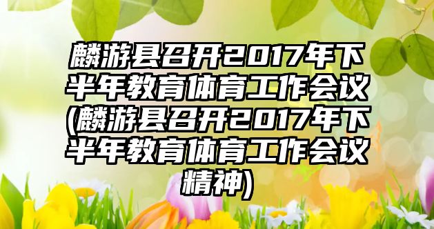 麟游縣召開2017年下半年教育體育工作會議(麟游縣召開2017年下半年教育體育工作會議精神)