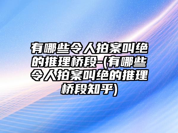 有哪些令人拍案叫絕的推理橋段-(有哪些令人拍案叫絕的推理橋段知乎)