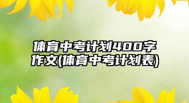 體育中考計(jì)劃400字作文(體育中考計(jì)劃表)