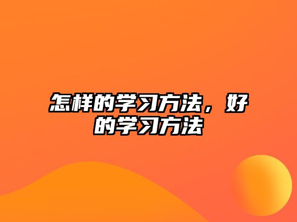 怎樣的學(xué)習(xí)方法，好的學(xué)習(xí)方法