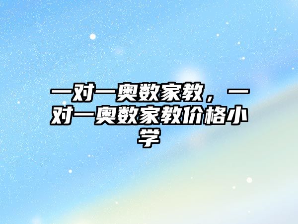 一對一奧數(shù)家教，一對一奧數(shù)家教價格小學