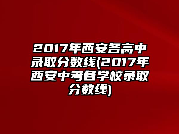 2017年西安各高中錄取分?jǐn)?shù)線(2017年西安中考各學(xué)校錄取分?jǐn)?shù)線)