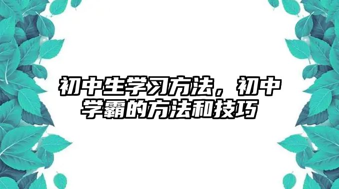 初中生學習方法，初中學霸的方法和技巧