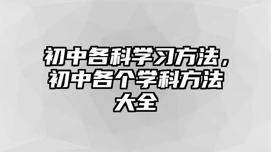 初中各科學(xué)習(xí)方法，初中各個(gè)學(xué)科方法大全