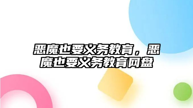 惡魔也要義務(wù)教育，惡魔也要義務(wù)教育網(wǎng)盤