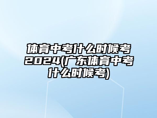 體育中考什么時候考2024(廣東體育中考什么時候考)