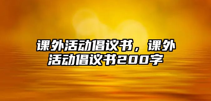 課外活動倡議書，課外活動倡議書200字