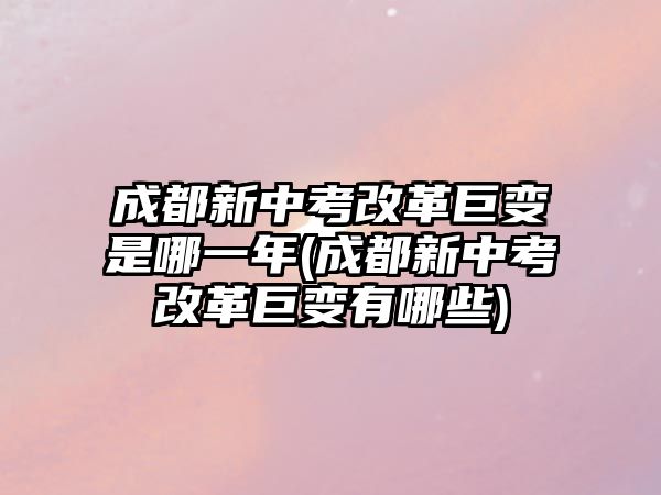 成都新中考改革巨變是哪一年(成都新中考改革巨變有哪些)