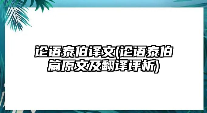 論語(yǔ)泰伯譯文(論語(yǔ)泰伯篇原文及翻譯評(píng)析)