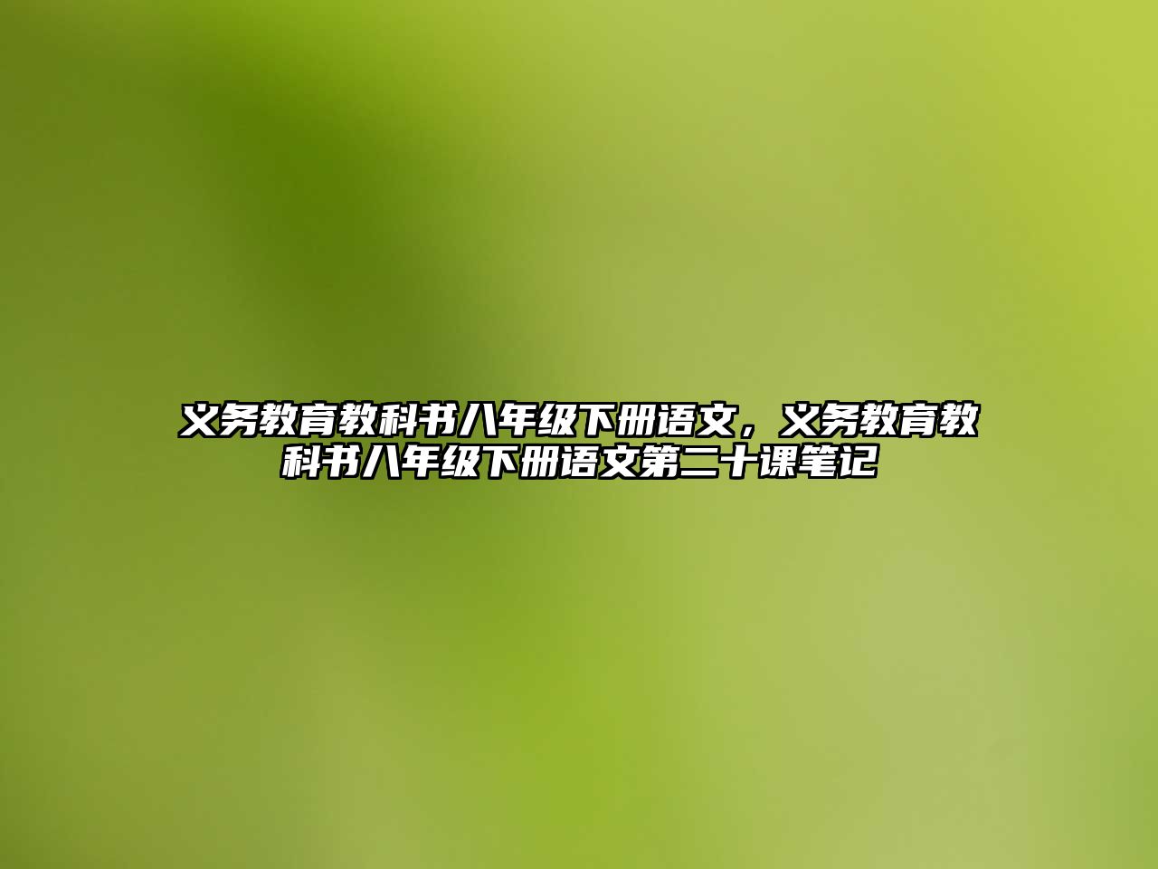 義務(wù)教育教科書八年級(jí)下冊(cè)語(yǔ)文，義務(wù)教育教科書八年級(jí)下冊(cè)語(yǔ)文第二十課筆記