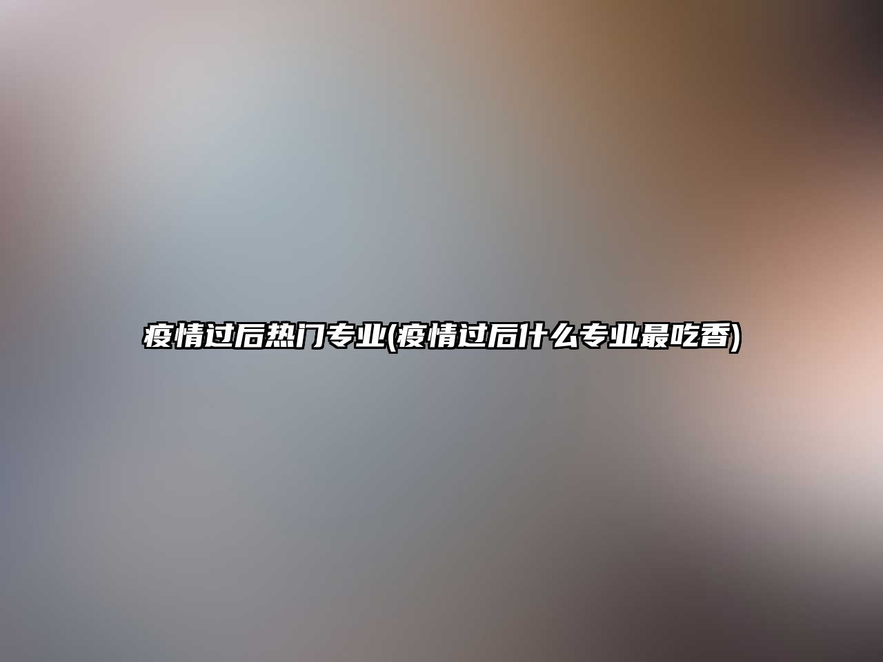 疫情過(guò)后熱門專業(yè)(疫情過(guò)后什么專業(yè)最吃香)