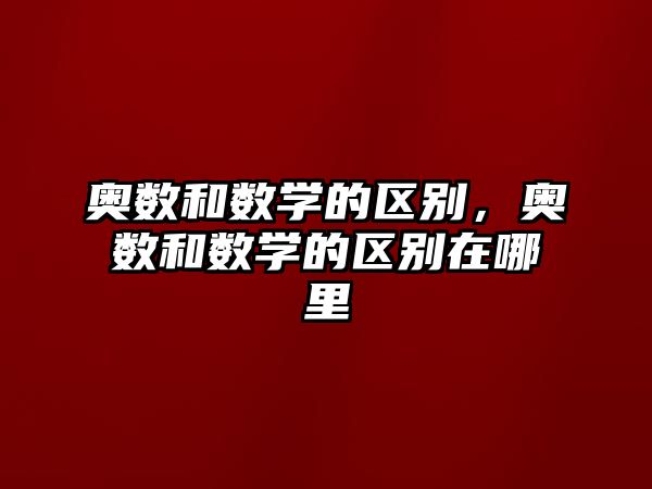 奧數和數學的區(qū)別，奧數和數學的區(qū)別在哪里