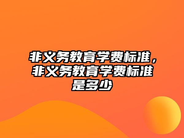 非義務教育學費標準，非義務教育學費標準是多少