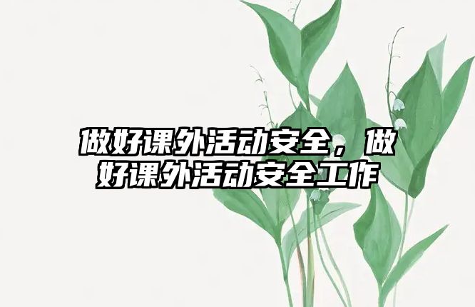 做好課外活動(dòng)安全，做好課外活動(dòng)安全工作