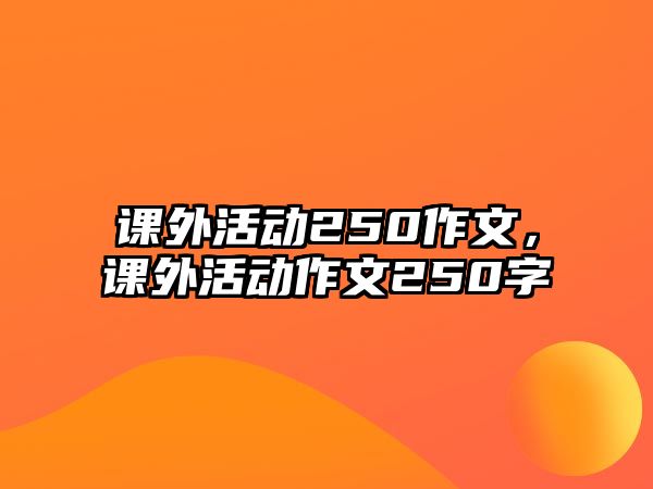 課外活動250作文，課外活動作文250字