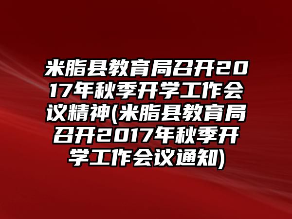 米脂縣教育局召開2017年秋季開學工作會議精神(米脂縣教育局召開2017年秋季開學工作會議通知)