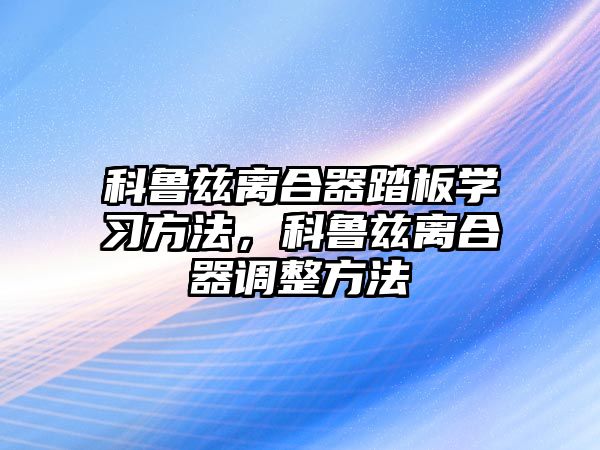 科魯茲離合器踏板學(xué)習(xí)方法，科魯茲離合器調(diào)整方法