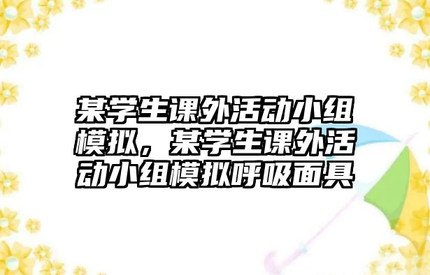 某學(xué)生課外活動小組模擬，某學(xué)生課外活動小組模擬呼吸面具