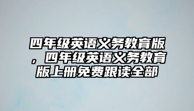 四年級英語義務(wù)教育版，四年級英語義務(wù)教育版上冊免費(fèi)跟讀全部