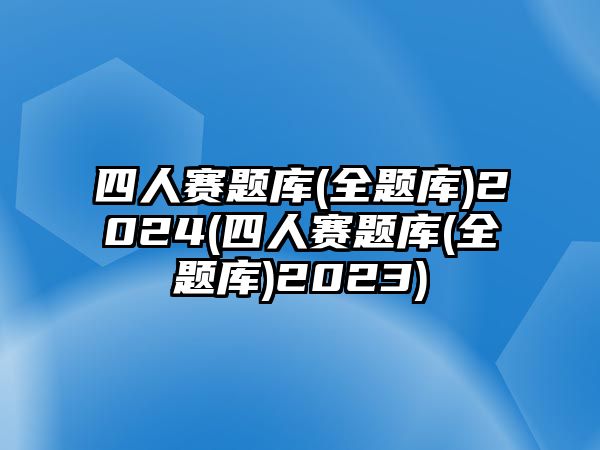 四人賽題庫(kù)(全題庫(kù))2024(四人賽題庫(kù)(全題庫(kù))2023)