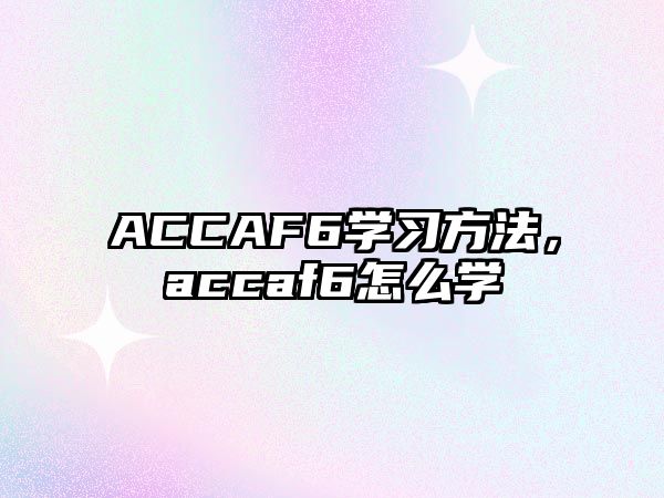 ACCAF6學(xué)習(xí)方法，accaf6怎么學(xué)