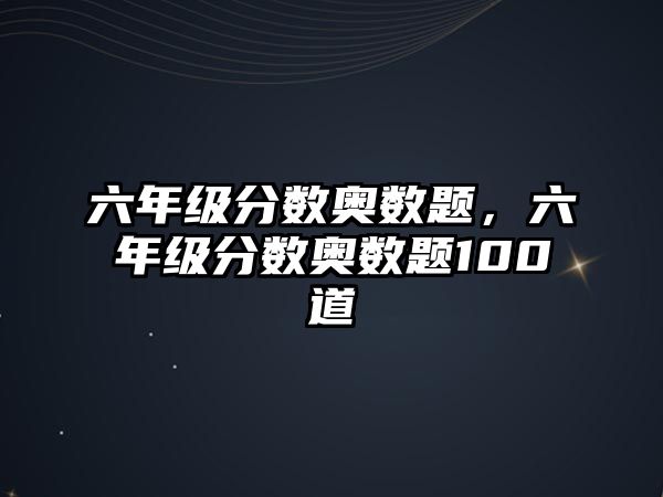 六年級分數(shù)奧數(shù)題，六年級分數(shù)奧數(shù)題100道