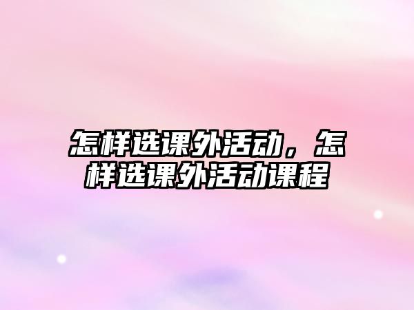 怎樣選課外活動，怎樣選課外活動課程