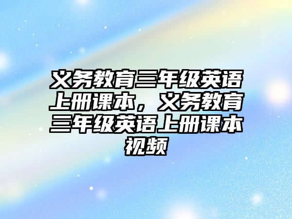 義務(wù)教育三年級英語上冊課本，義務(wù)教育三年級英語上冊課本視頻