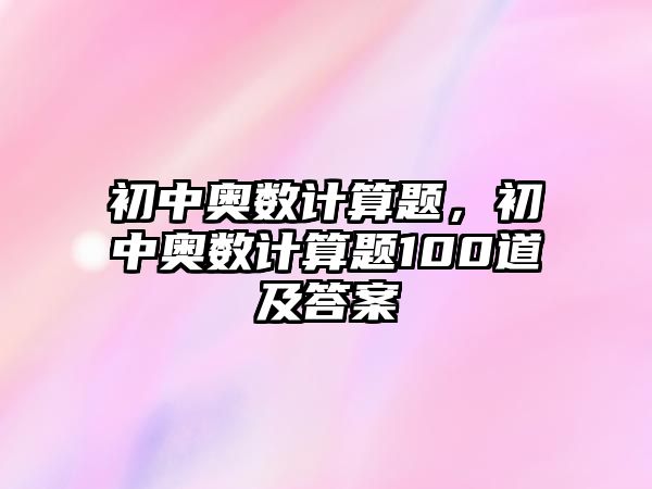 初中奧數(shù)計(jì)算題，初中奧數(shù)計(jì)算題100道及答案