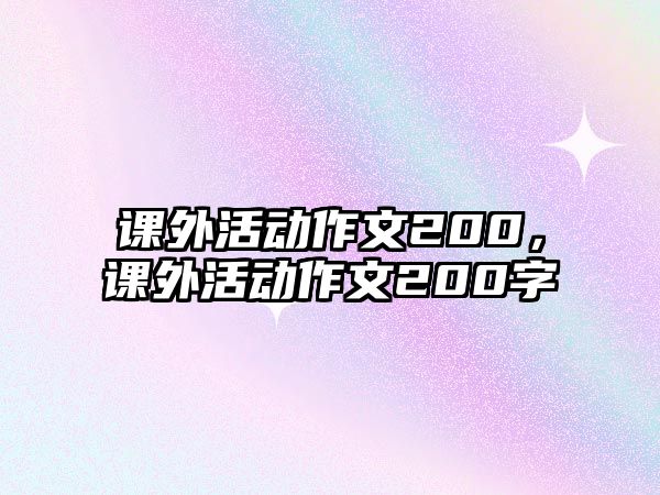 課外活動(dòng)作文200，課外活動(dòng)作文200字