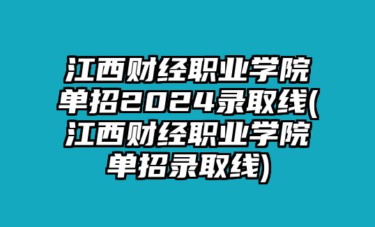 江西財(cái)經(jīng)職業(yè)學(xué)院單招2024錄取線(江西財(cái)經(jīng)職業(yè)學(xué)院單招錄取線)