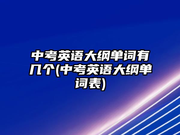 中考英語大綱單詞有幾個(gè)(中考英語大綱單詞表)