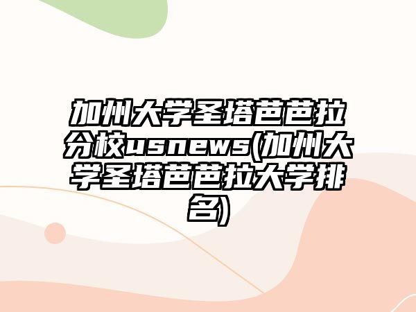 加州大學(xué)圣塔芭芭拉分校usnews(加州大學(xué)圣塔芭芭拉大學(xué)排名)