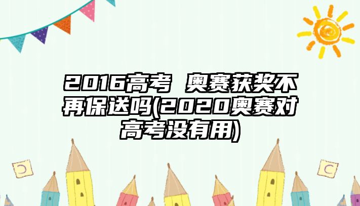 2016高考 奧賽獲獎(jiǎng)不再保送嗎(2020奧賽對高考沒有用)