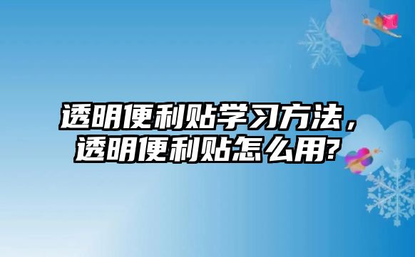 透明便利貼學(xué)習(xí)方法，透明便利貼怎么用?