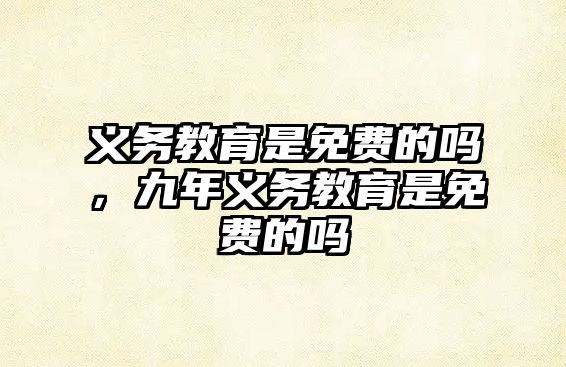 義務教育是免費的嗎，九年義務教育是免費的嗎