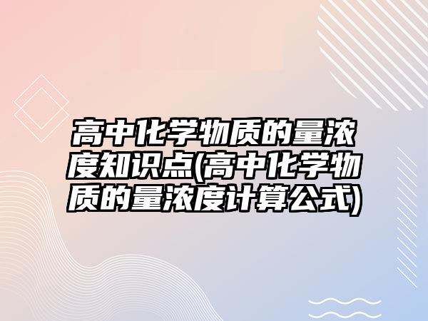 高中化學物質的量濃度知識點(高中化學物質的量濃度計算公式)