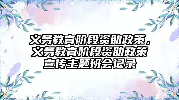 義務(wù)教育階段資助政策，義務(wù)教育階段資助政策宣傳主題班會記錄