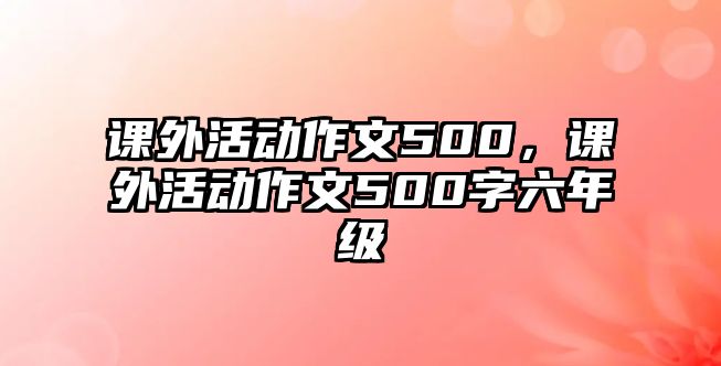 課外活動作文500，課外活動作文500字六年級