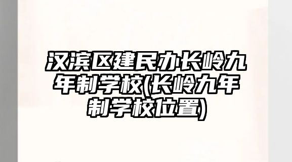 漢濱區(qū)建民辦長嶺九年制學校(長嶺九年制學校位置)