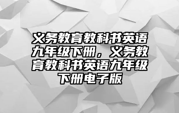 義務(wù)教育教科書英語九年級下冊，義務(wù)教育教科書英語九年級下冊電子版