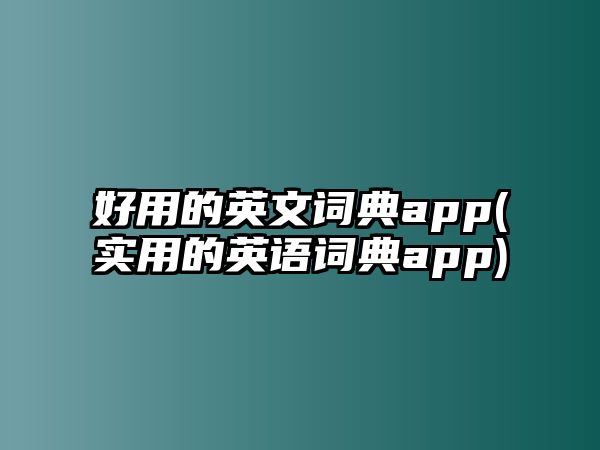 好用的英文詞典app(實用的英語詞典app)