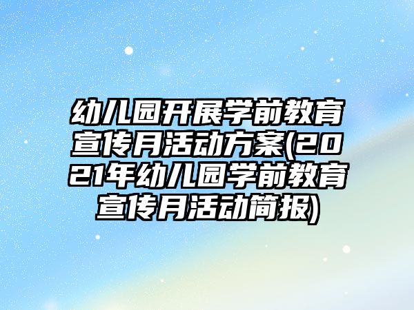 幼兒園開展學前教育宣傳月活動方案(2021年幼兒園學前教育宣傳月活動簡報)