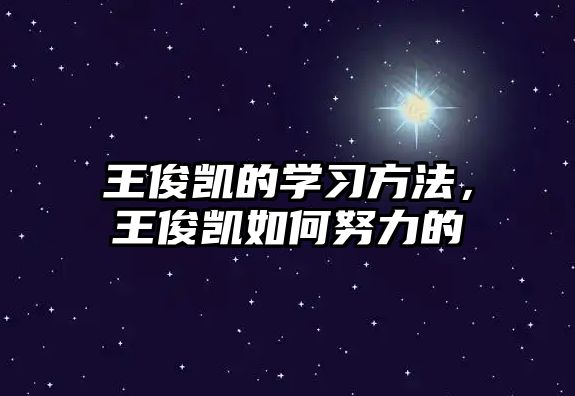 王俊凱的學習方法，王俊凱如何努力的