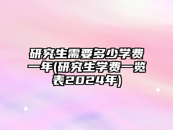 研究生需要多少學(xué)費(fèi)一年(研究生學(xué)費(fèi)一覽表2024年)