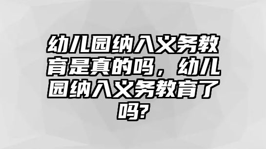 幼兒園納入義務教育是真的嗎，幼兒園納入義務教育了嗎?